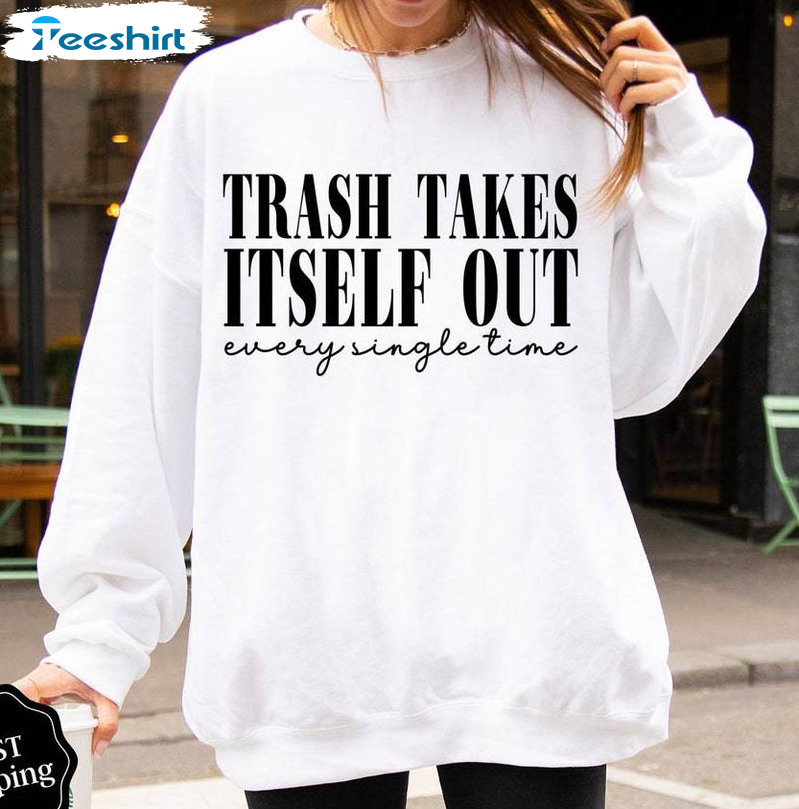 Retro The Trash Takes Itself Out Every Single Time Shirt, Viral Quotes Hoodie T Shirt