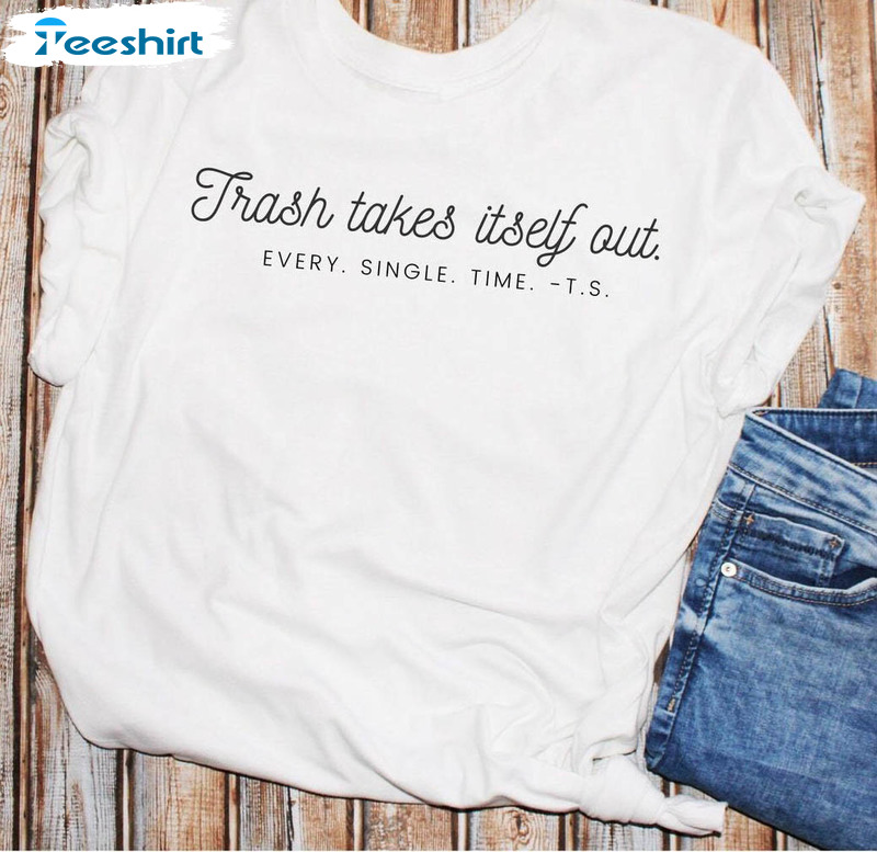 Trendy The Trash Takes Itself Out Every Single Time Shirt, Eras Tour Sweater T Shirt