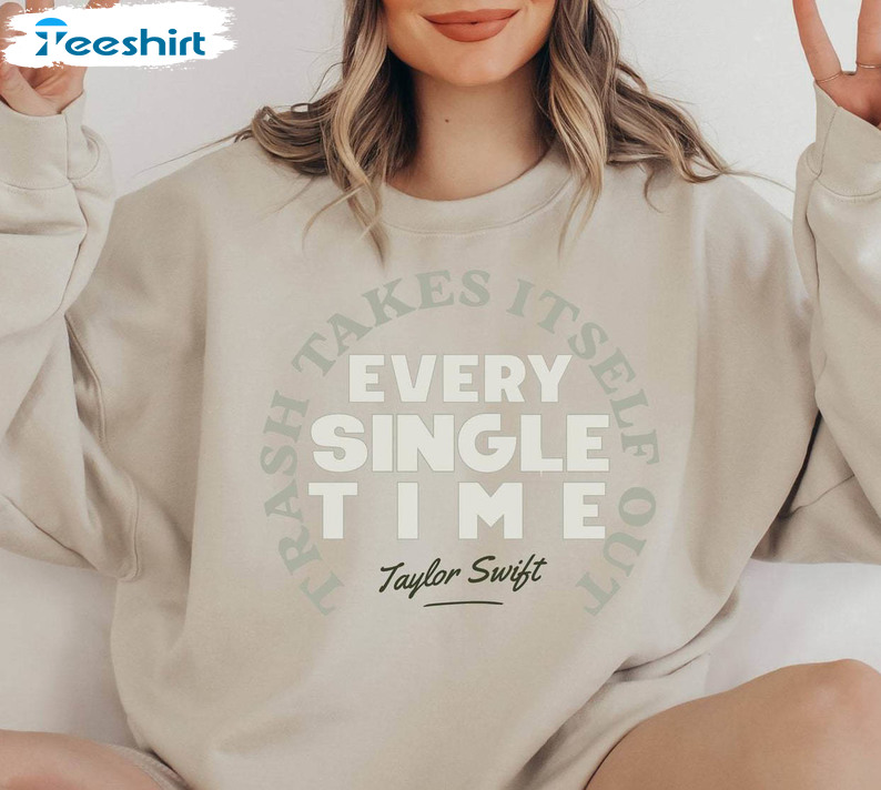 The Trash Takes Itself Out Every Single Time Shirt, Taylor Swiftie T Shirt Hoodie