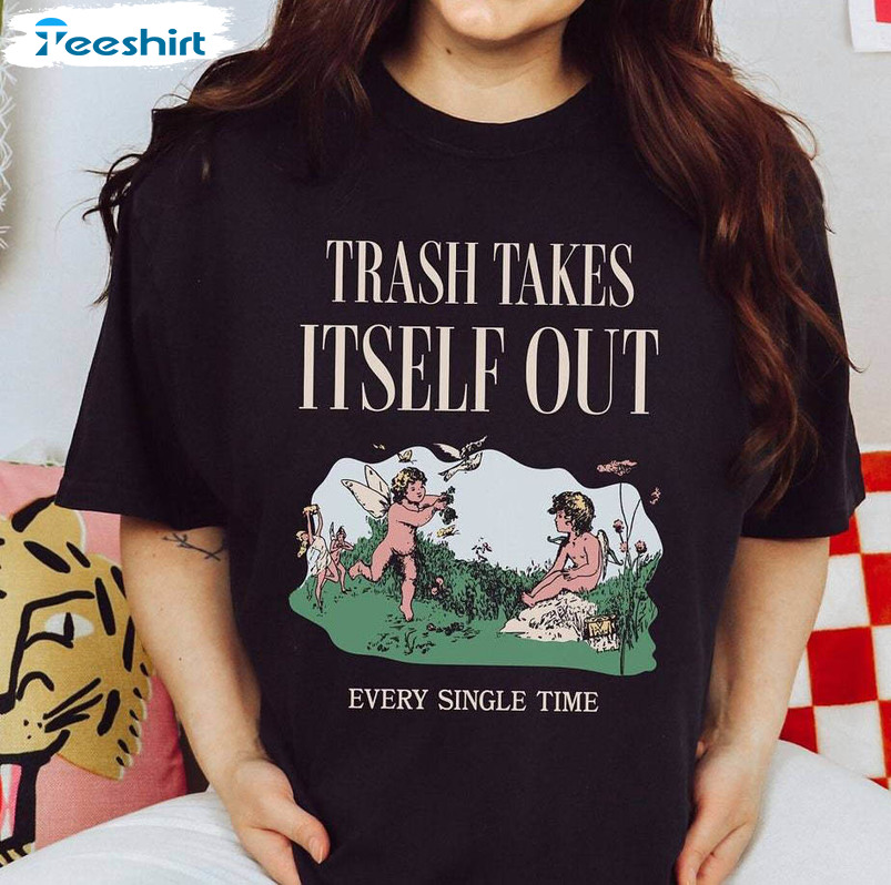 The Trash Takes Itself Out Every Single Time Shirt, Tee Tops Sweater For Music Fans