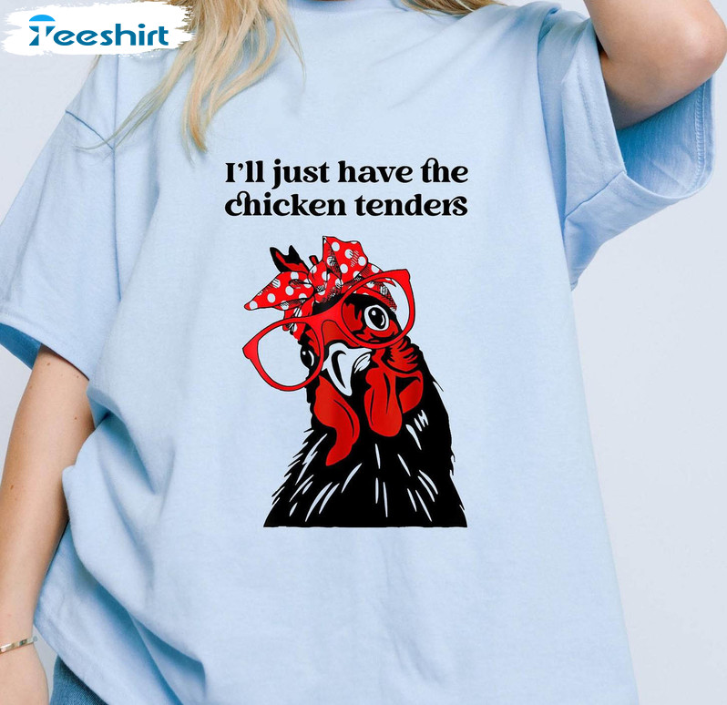 The Chicken Tenders Shirt, I'll Just Have The Chicken Tenders Crewneck Hoodie