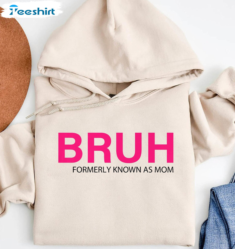 Bruh Formerly Known As Mom Shirt, Mom Life Funny Sweatshirt Unisex Hoodie