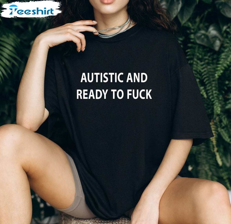 New Rare Autistic And Ready To Fuck Shirt, Funny Meme Crewneck Unisex Hoodie