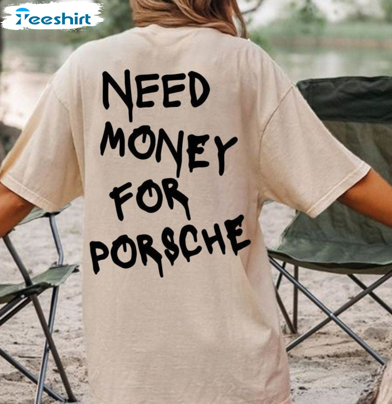 Funny Need Money For Porsche Sweatshirt , Limited Porsche 911 T Shirt