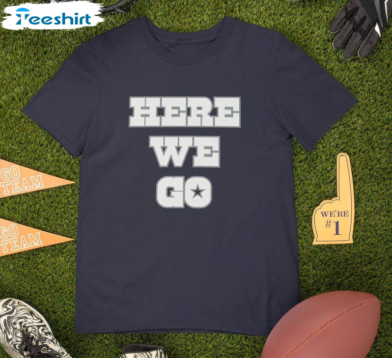 Limited Here We Go Dallas Cowboys Shirt, Dallas Texas Football T Shirt Crewneck