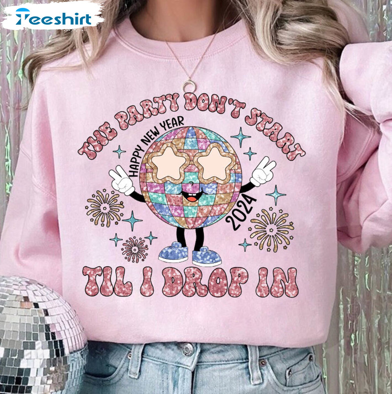 The Party Don't Start Til I Drop In Shirt, Groovy Disco Ball 2024 Crewneck Sweatshirt