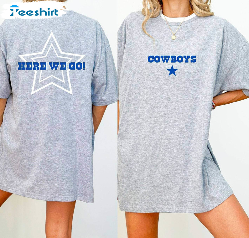 Here We Go Dallas Cowboys Shirt, Dallas Cowboys Dallas Football Crewneck T Shirt