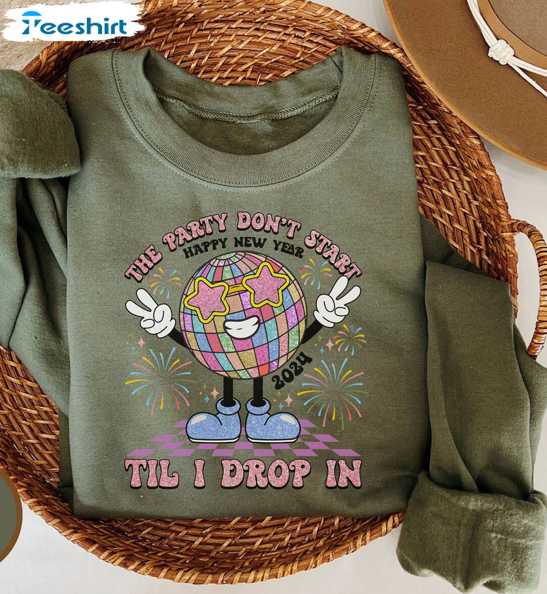 The Party Don't Start Til I Drop In Shirt, Happy New Year Ball Drop Hoodie Tee Tops