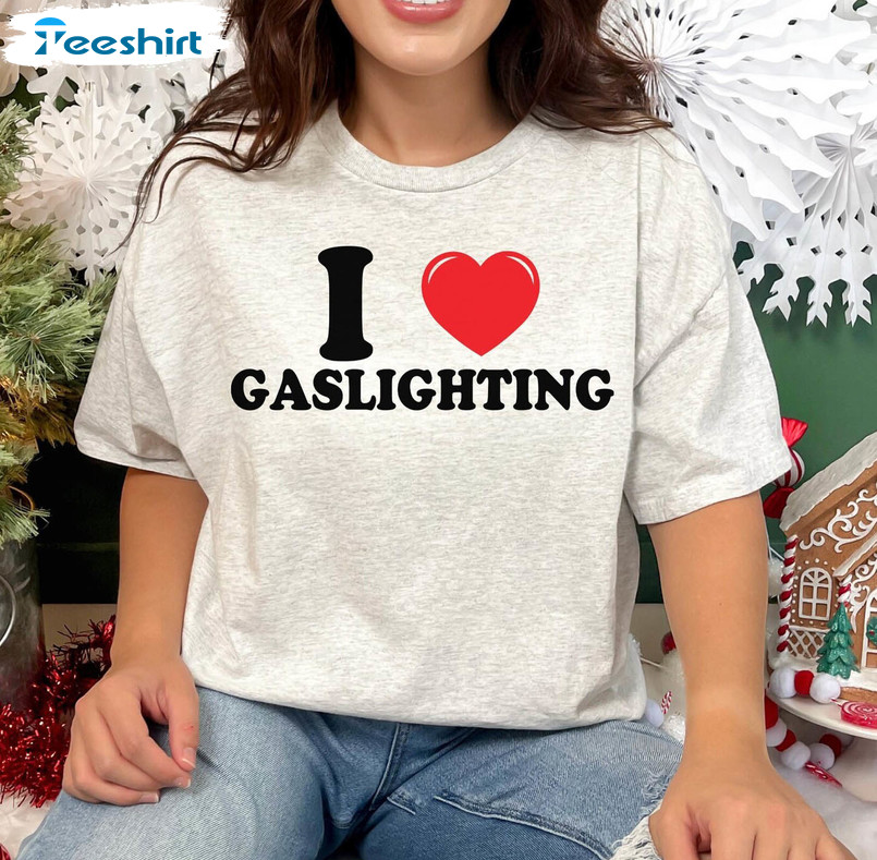 Comfort I Love Gaslighting Shirt, I Heart Gaslighting Funny Unisex Hoodie Crewneck