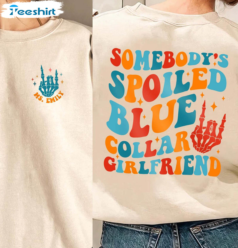 Blue Collar Girlfriend T Shirt, Somebody's Spoiled Blue Collar Girlfriend Shirt Crewneck