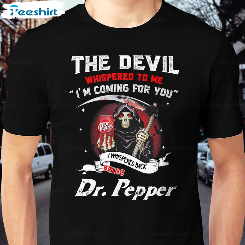 Creative The Devil Whispered To Me I'm Coming T Shirt, Dr Pepper Shirt Unisex Hoodie