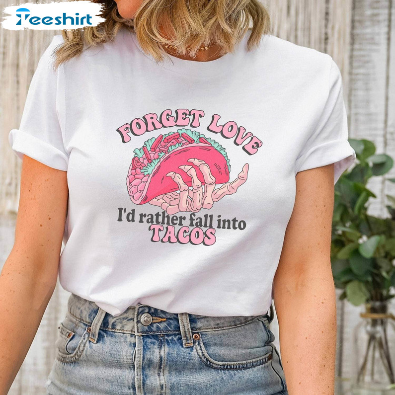 Cute Forget Love I'd Rather Fall Into Tacos Shirt , Valentine's Day Long Sleeve Sweater