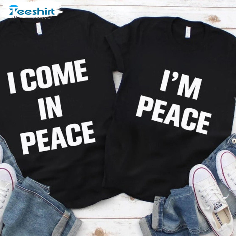 I Come In Peace Shirt - Trending Design Unisex Hoodie Crewneck