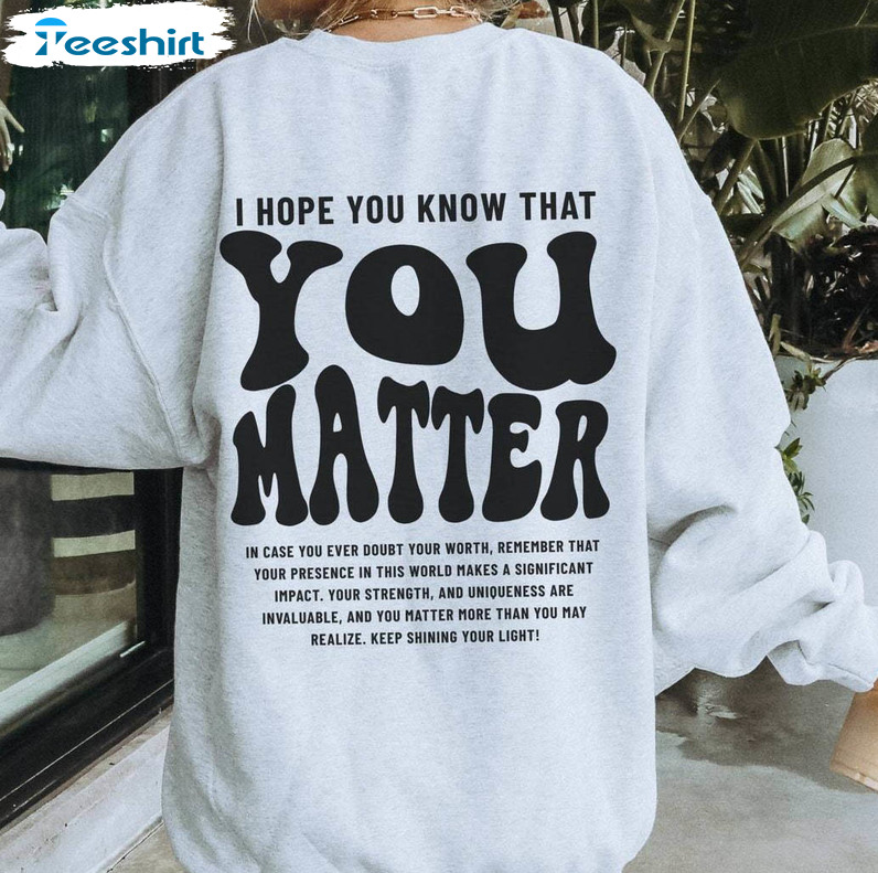 Inspirational You Matter Sweatshirt, Unique Mental Health Short Sleeve Long Sleeve