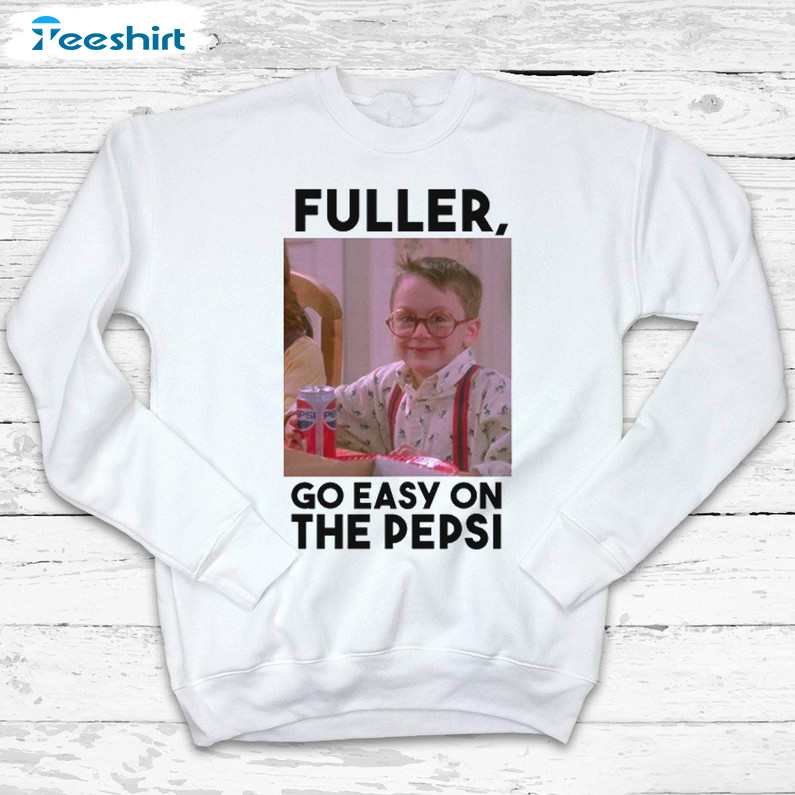 Funny Movie Sweatshirt , Cute Fuller Go Easy On The Pepsi Shirt Long Sleeve