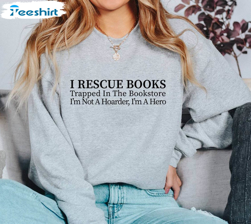 I Rescue Books Inspired Shirt , Limited I'm Not A Hoarder I'm A Hero Hoodie T Shirt