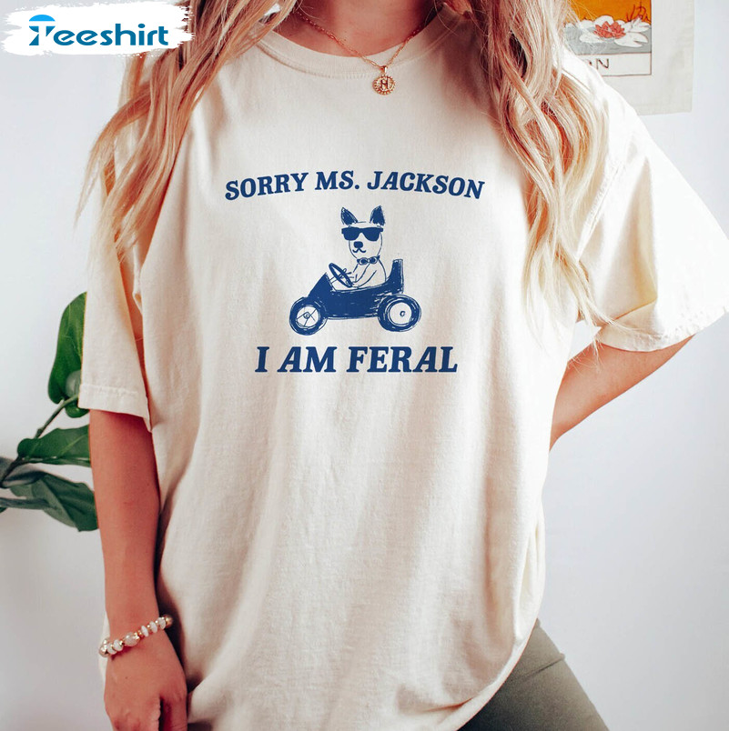 Sorry Ms Jackon I Am Feral Sweatshirt, Groovy Driving Dog Long Sleeve Short Sleeve