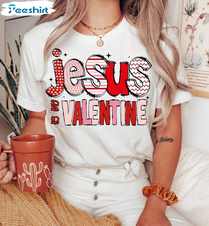 Jesus Is My Valentine Comfort Shirt, Awesome Jesus Valentines T Shirt Crewneck