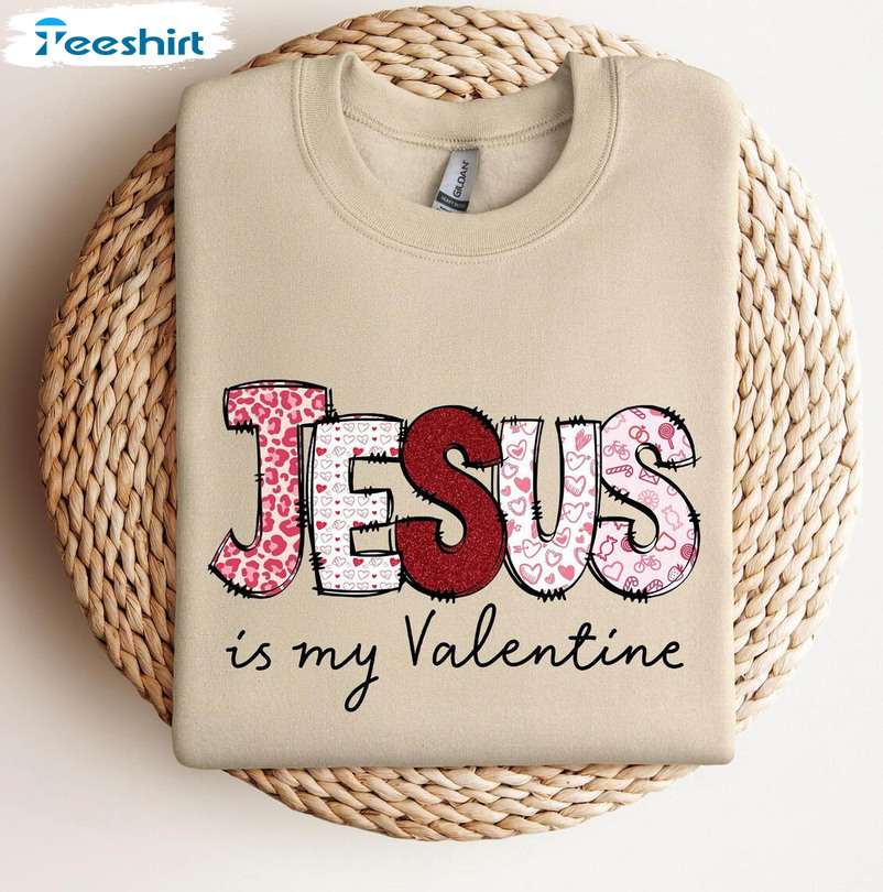 Comfort Jesus Is My Valentine Shirt, Modern Christian Love Crewneck T Shirt