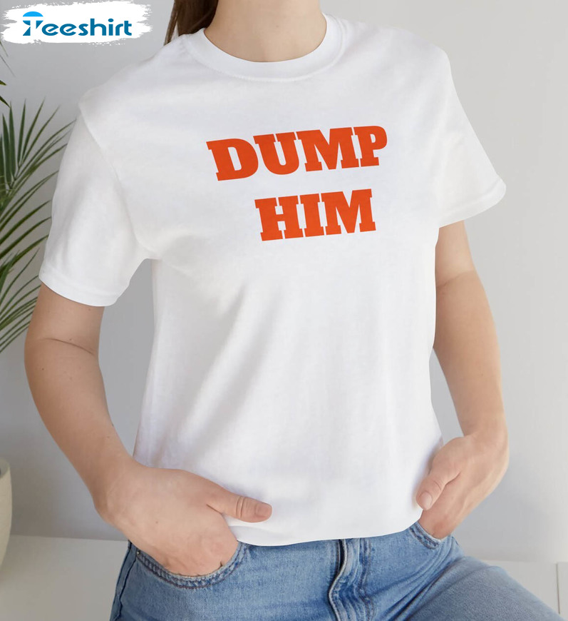 Comfort Dump Him Shirt, Trendy Text Long Sleeve Short Sleeve