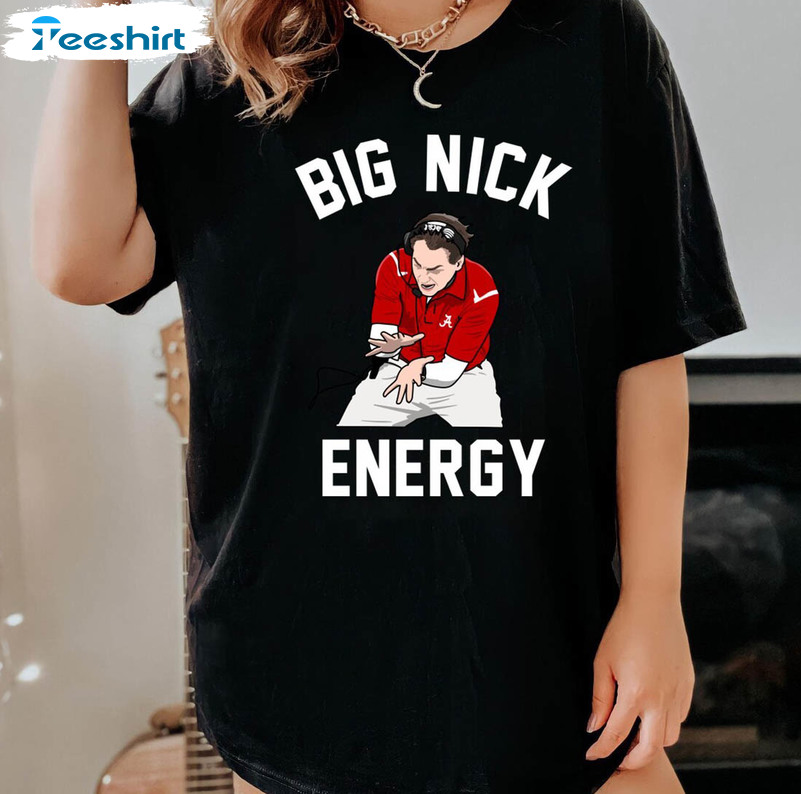 New Rare Big Nick Energy Short Sleeve , Creative Nick Saban Shirt Long Sleeve