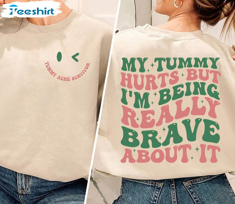 Tummy Ache Survivor T Shirt, My Tummy Hurts But Im Being Really Brave About It Shirt Hoodie