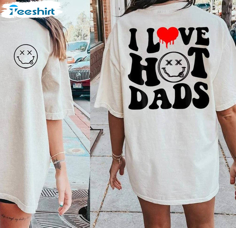 Awesome I Love Hot Dads Shirt, Trending Unisex T Shirt Crewneck Gift For Wife