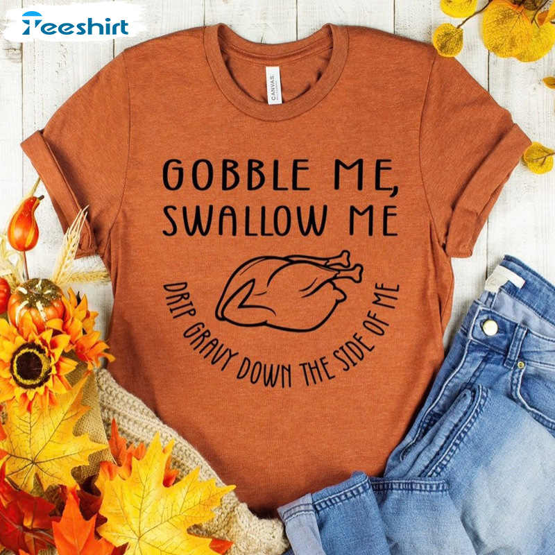 Gobble Me Swallow Me Shirt - Thanksgiving Turkey Unisex Hoodie Tee Tops