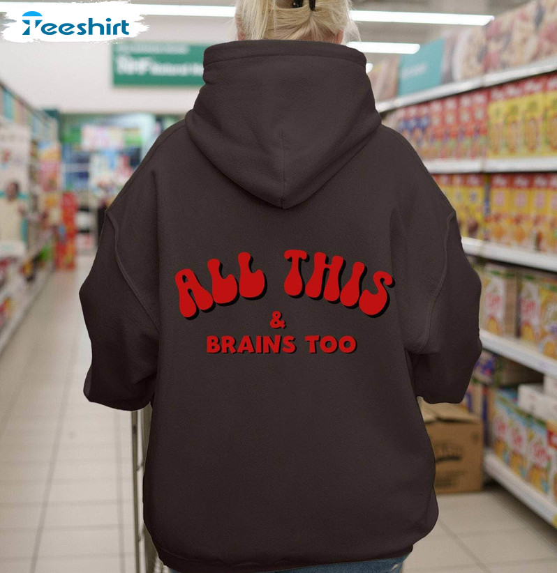 Groovy All This And Brains Too Shirt, Funny Unisex T Shirt SweaterGift For Her