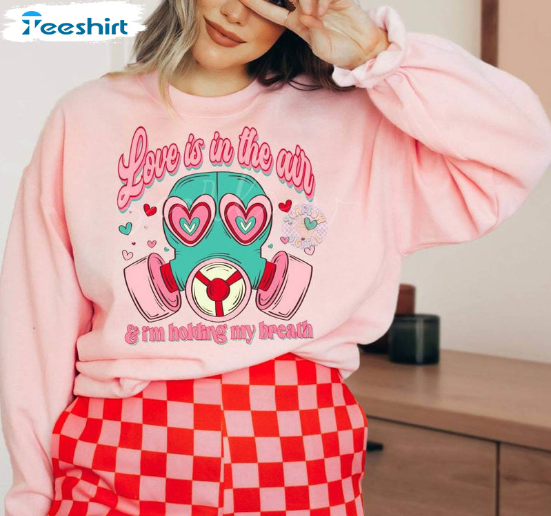 Love Is In The Air Try Not To Breathe Shirt, I'm Holding My Breath Valentine T Shirt Hoodie