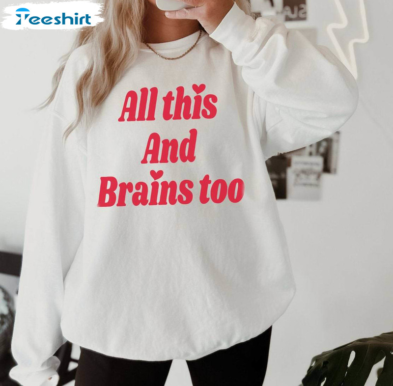 Funny All This And Brains Too Shirt, Cute Valentines Crewneck Short Sleeve