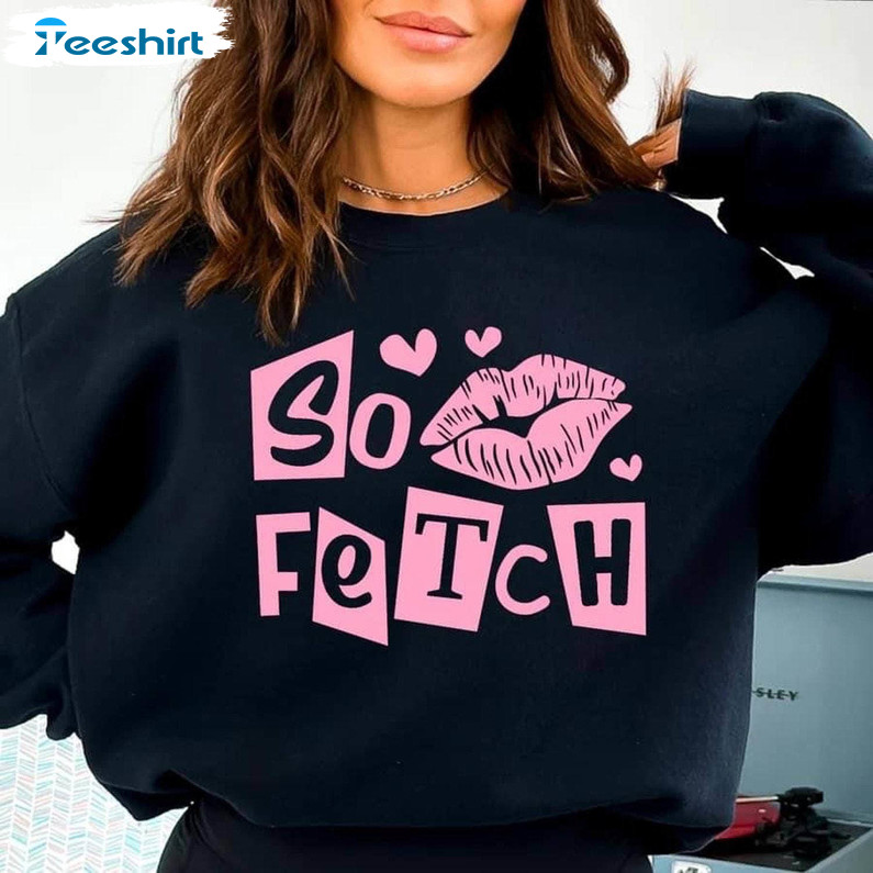 New Rare So Fetch Shirt, Funny Quote Unisex Hoodie Long Sleeve