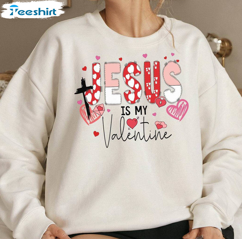 Comfort Jesus Is My Valentine Shirt, Trendy Christian Unisex Hoodie Crewneck