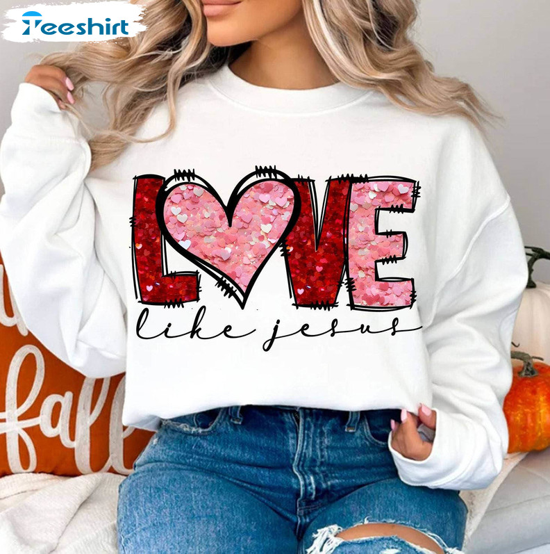 Cute Little Miss Valentine Shirt, Must Have Love Like Jesus Valentine Sweater T Shirt