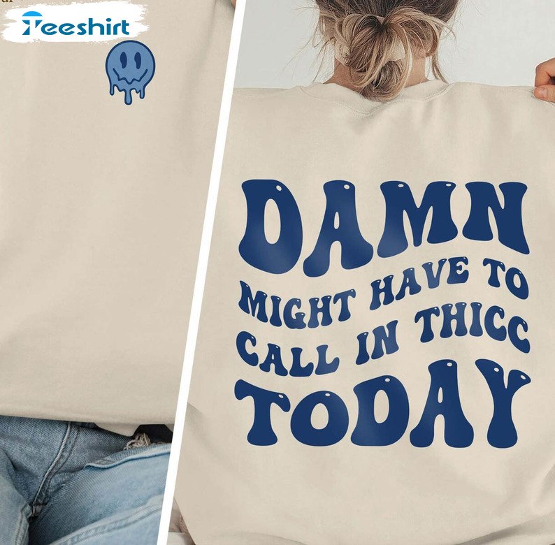 Groovy Damn Might Have To Call In Thicc Today Shirt, Weird Sweatshirt Short Sleeve