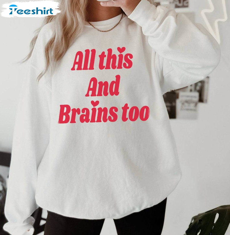 Awesome All This And Brains Too Shirt, Creative Valentines Day Tee Tops Sweater