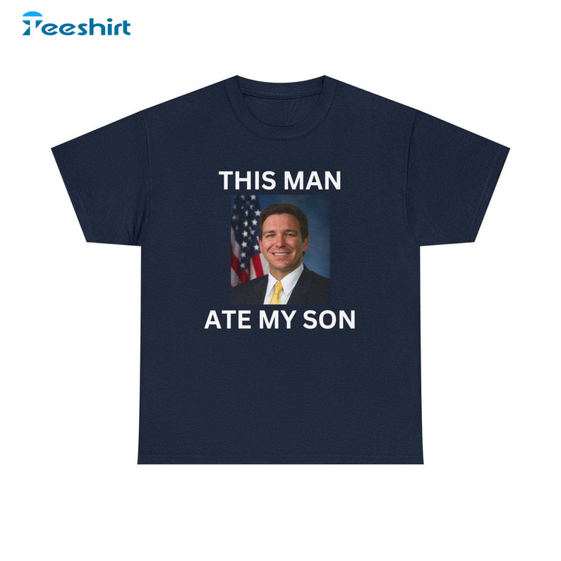 Creative This Man Ate My Son T Shirt , Neutral Ron Desantis Shirt Short Sleeve