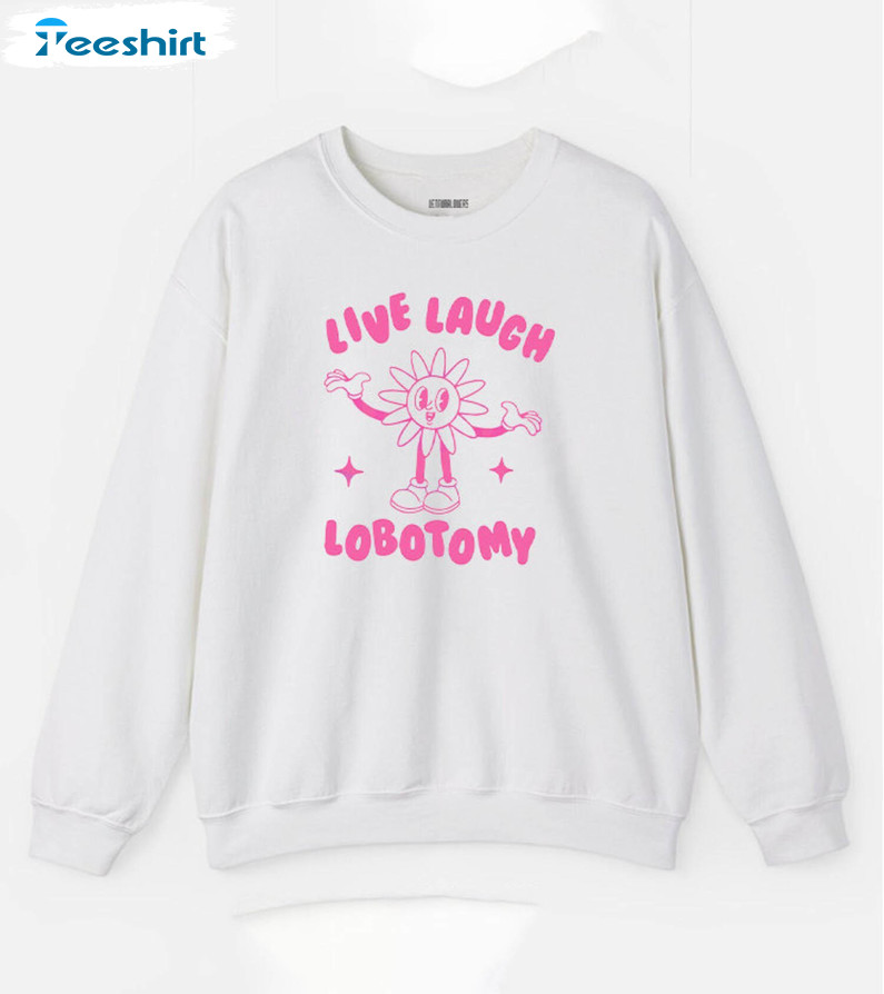 Cool Design Live Laugh Lobotomy Shirt, Lobotomy Inspirational Crewneck T Shirt