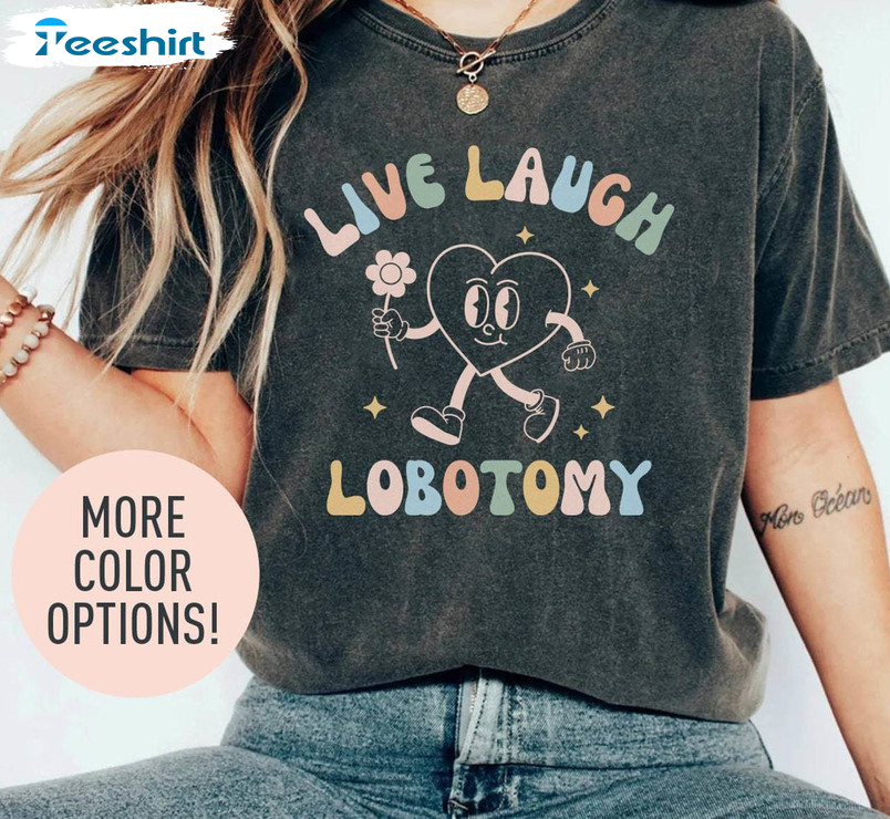 Comfort Live Laugh Lobotomy Shirt, Trendy Positive Unisex Hoodie Crewneck