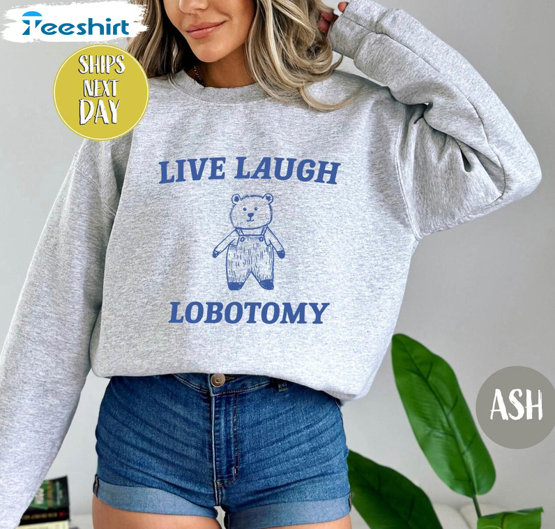 Vintage Live Laugh Lobotomy Shirt, Funny Bear Sweatshirt Unisex T Shirt