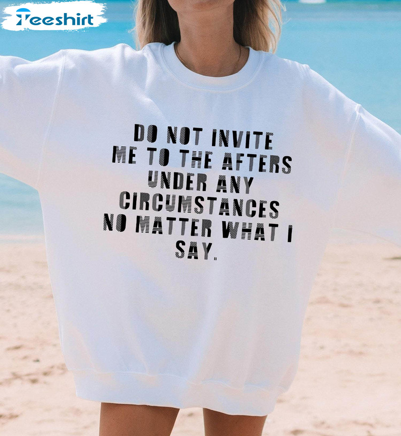 Retro Do Not Invite Me To After Under Any Circumstances Shirt, Funny Vibes Meme T Shirt Crewneck