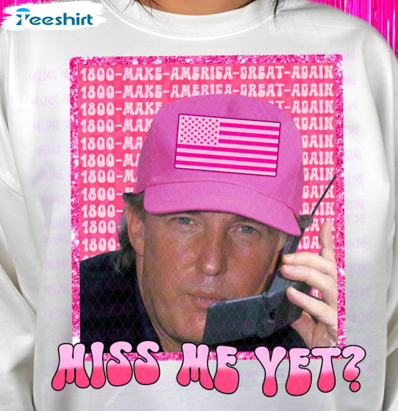 Cute Trump Varsity Shirt, Funny Trump Pink Maga Miss Me Yet Hoodie Long Sleeve