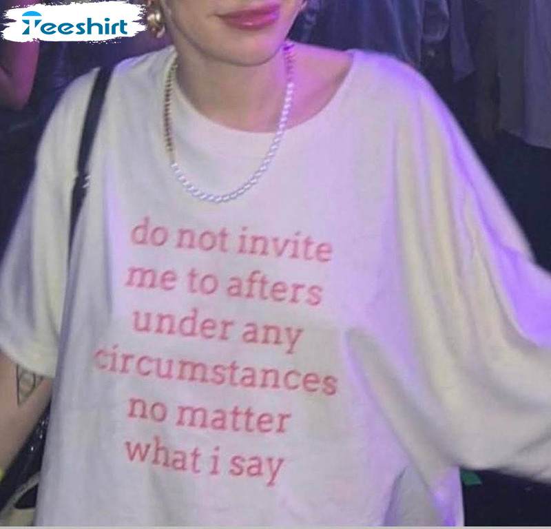 Do Not Invite Me To After Under Any Circumstances Shirt, Do Not Hand Me A Cigarette T Shirt Crewneck