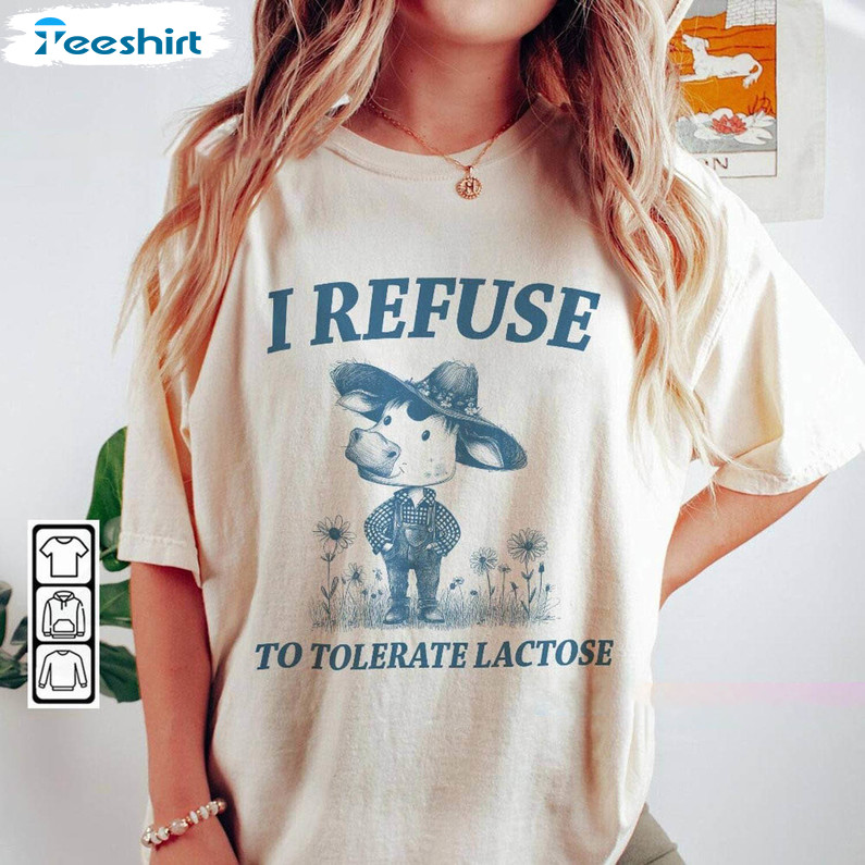 Limited I Refuse To Tolerate Lactose Shirt, Funny Saying Hoodie Long Sleeve