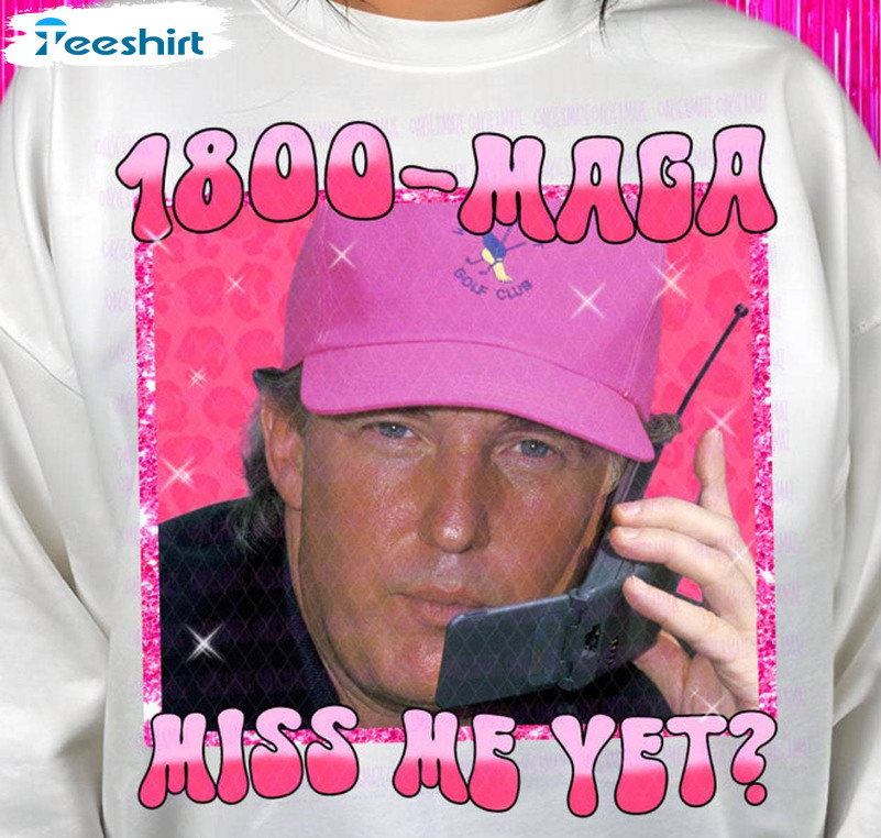 1800 Maga Miss Me Yet Inspired Sweatshirt , Fantastic Trump Varsity Shirt Short Sleeve