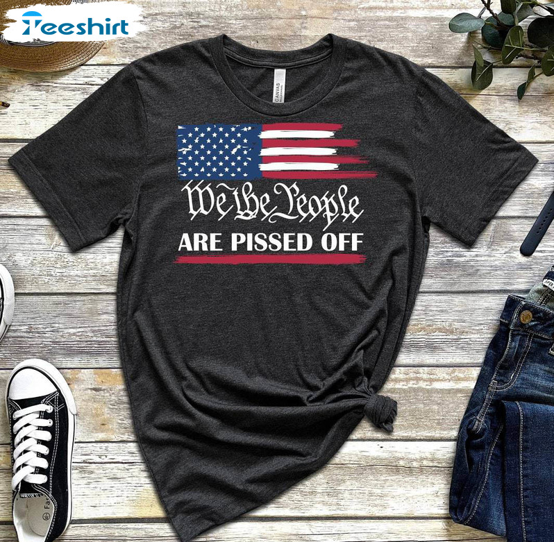 Must Have We The People Are Pissed Off Shirt, Neutral Usa Flag Short Sleeve Hoodie