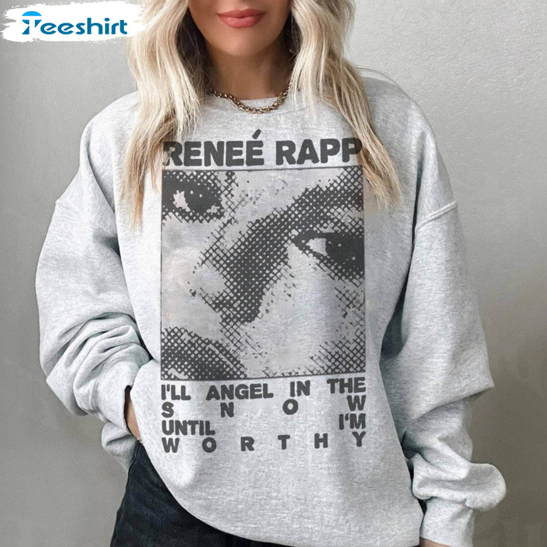 New Rare Renee Rapp Shirt, I'll Angel In The Snow Until I'm Worthy Tee Tops Hoodie