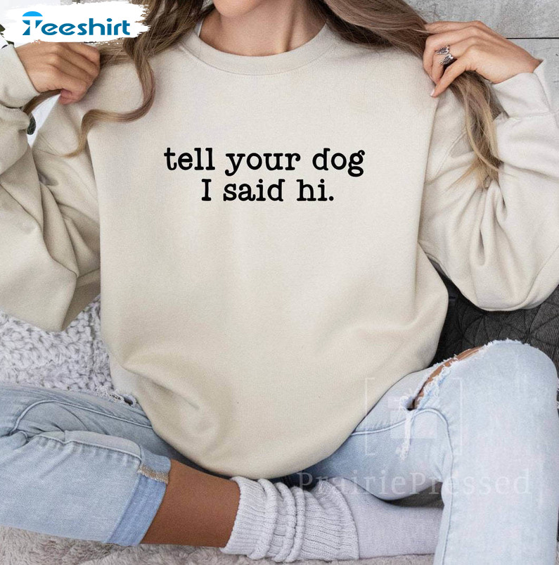 Groovy Mama Dog Sweatshirt , Creative Tell Your Dog I Said Hi Shirt Short Sleeve