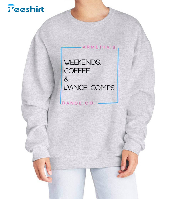 Dance Competition Sweatshirt , Trendy Weekends Coffee And Dance Combs Shirt Hoodie