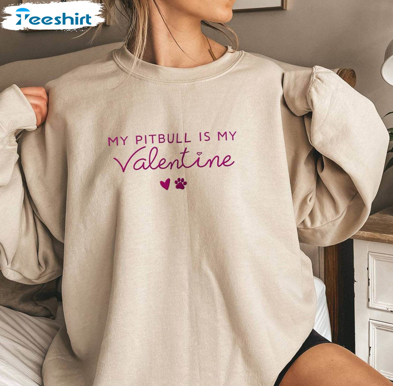 My Pitbull Is My Valentine Sweatshirt , Comfort Hoodie Crewneck Gift For Valentine's Day